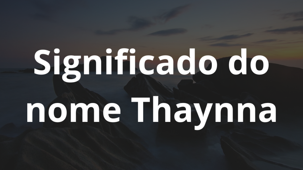 Significado do nome Thaynna: História e origem! 1 Significado do nome Thaynna