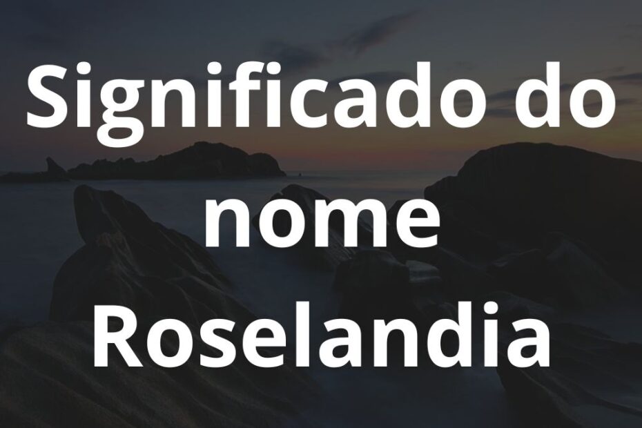 Significado do nome Roselandia