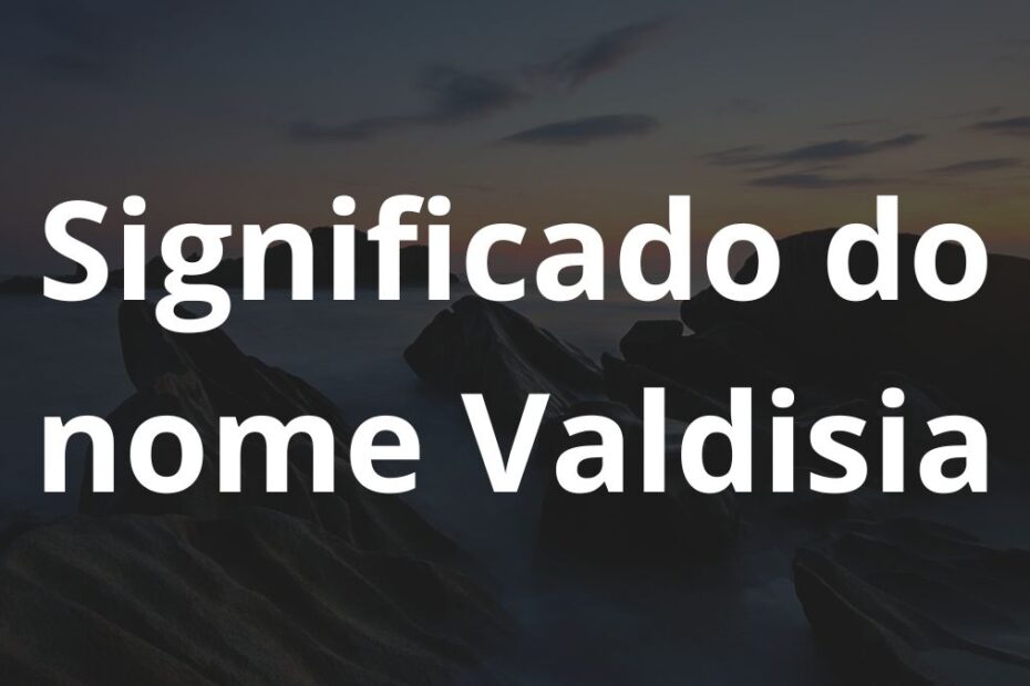 Significado do Nome Valdisia