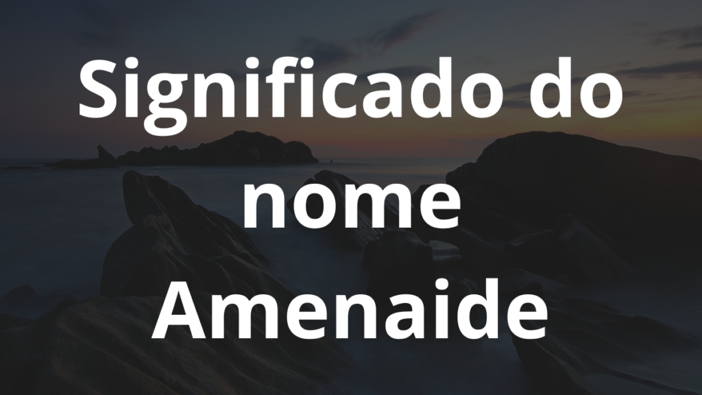 Significado do nome Amenaide