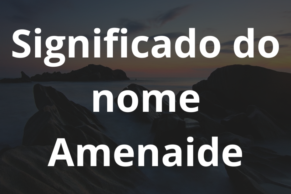 Significado do nome Amenaide