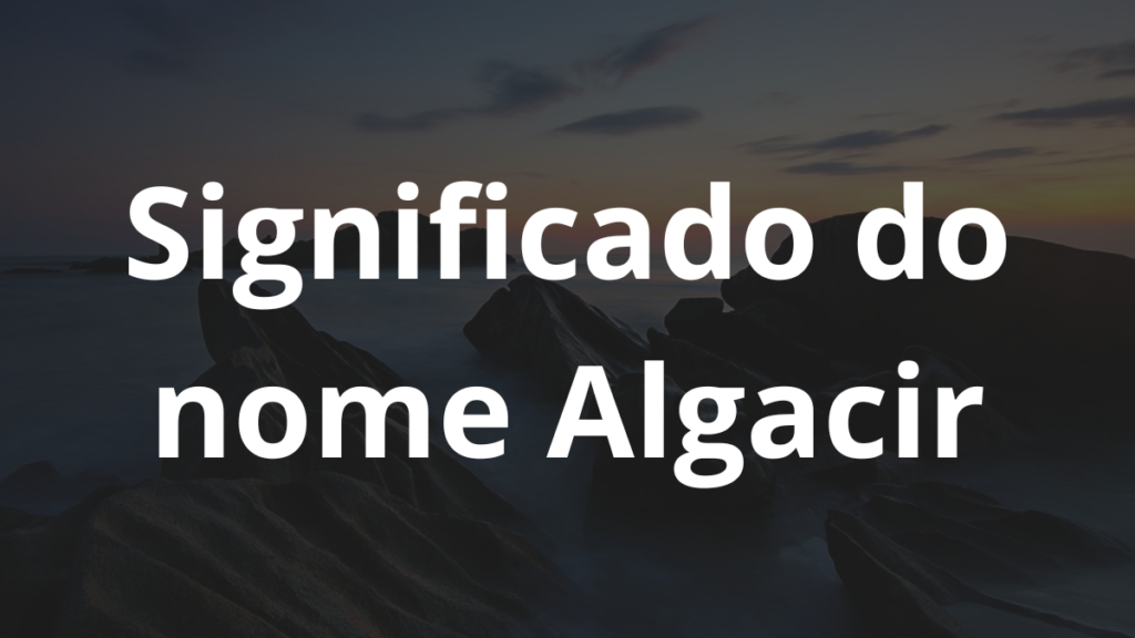 Significado do nome Algacir: História e origem! - Nomes 7