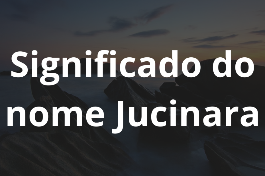 Significado do nome Jucinara
