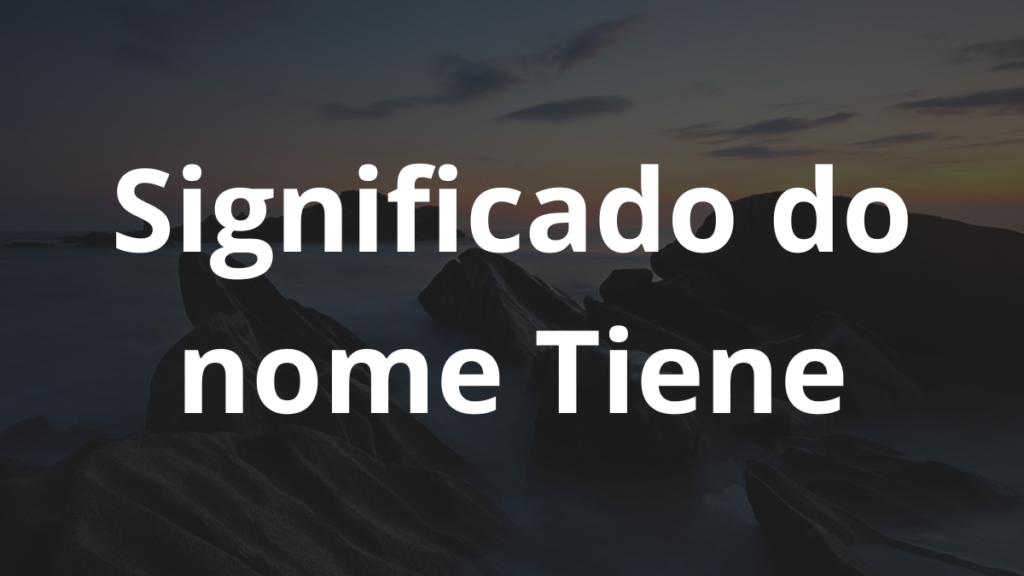 Significado do nome Tiene.