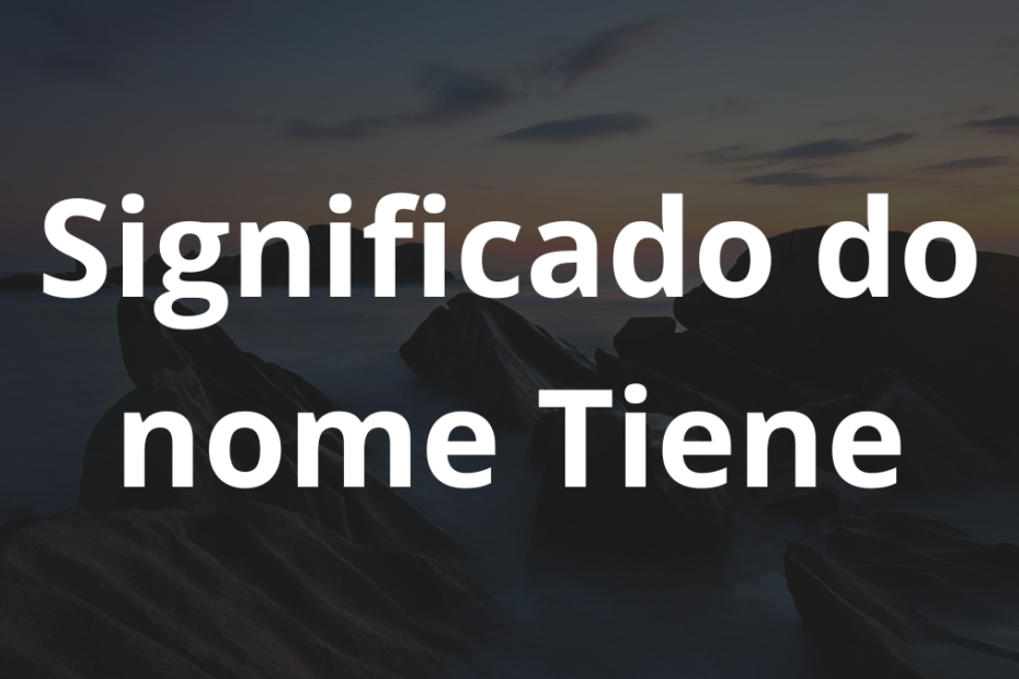 Significado do nome Tiene.