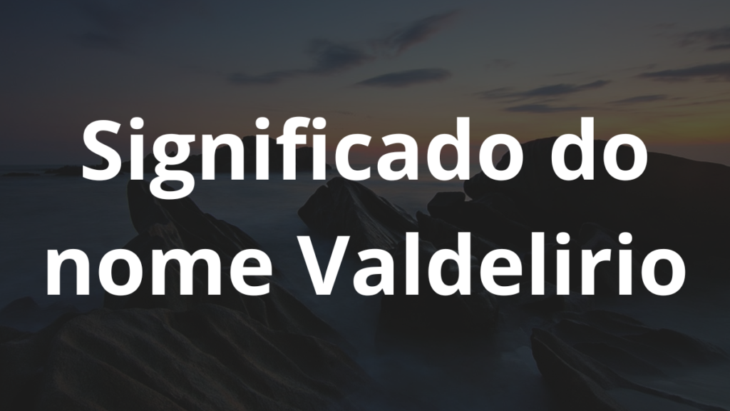 Significado do nome Valdelirio