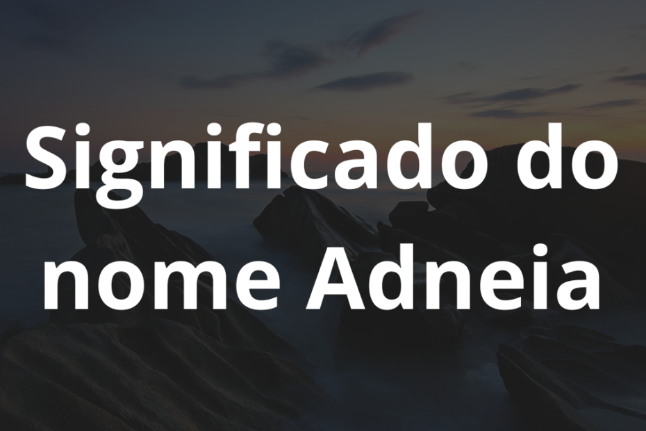 Significado do nome Adneia