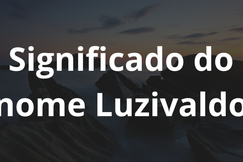 Significado do nome Luzivaldo