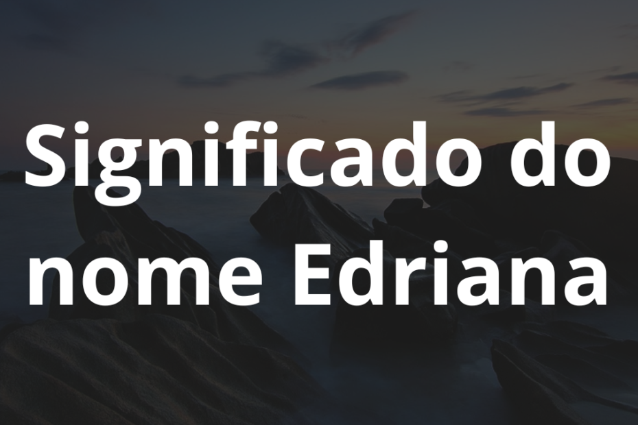 Significado do nome Edriana