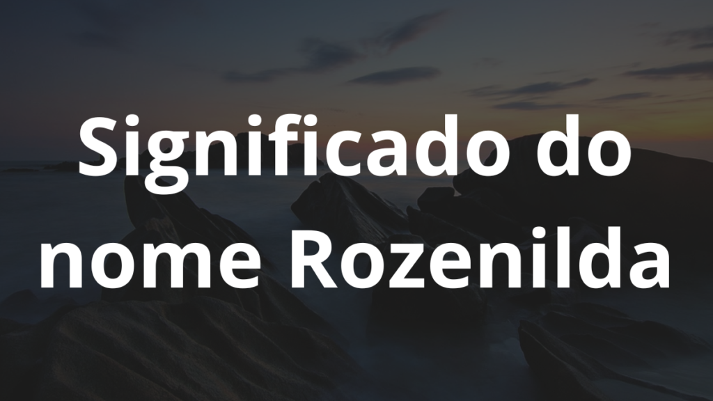 Significado do nome Rozenilda
