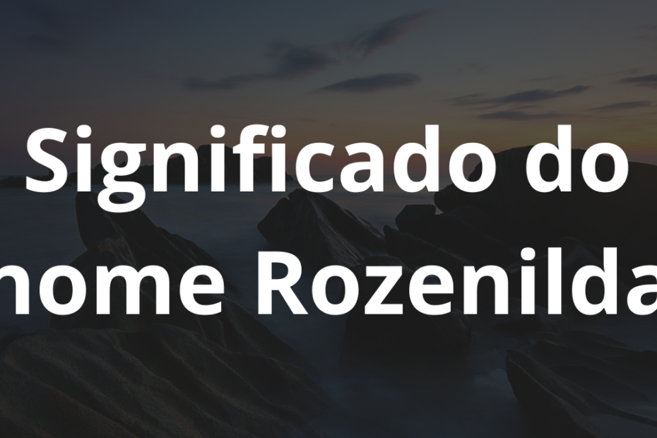 Significado do nome Rozenilda