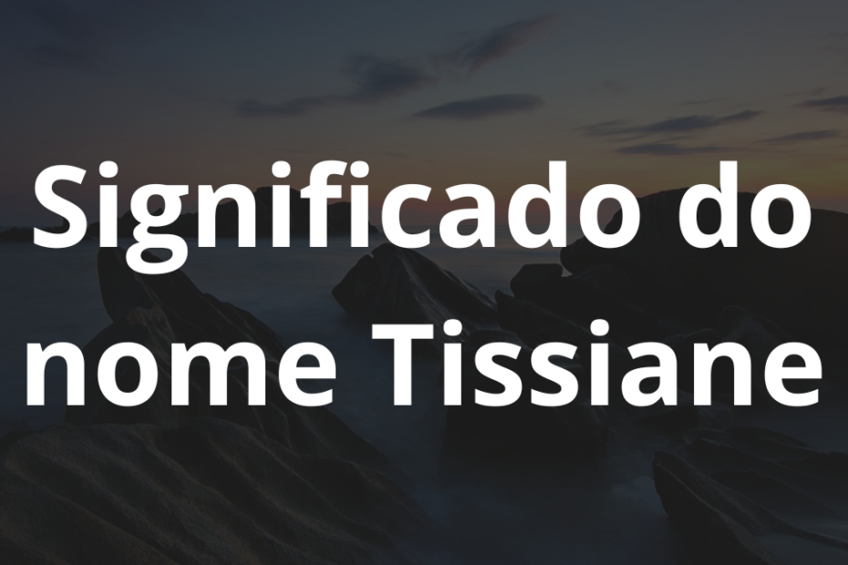 Significado do nome Tissiane
