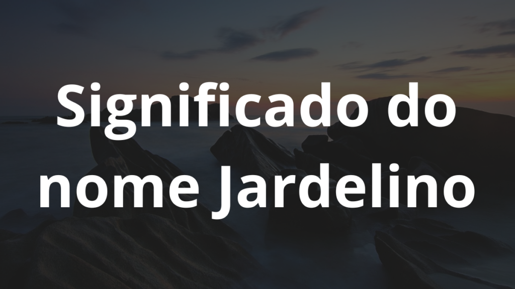 Significado do nome Jardelino: História e origem! 1 Significado do nome Jardelino