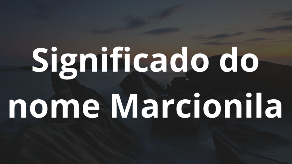 Significado do nome Marcionila