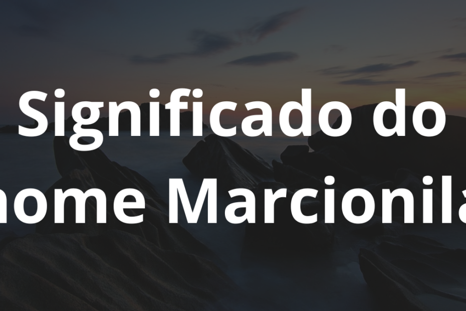Significado do nome Marcionila