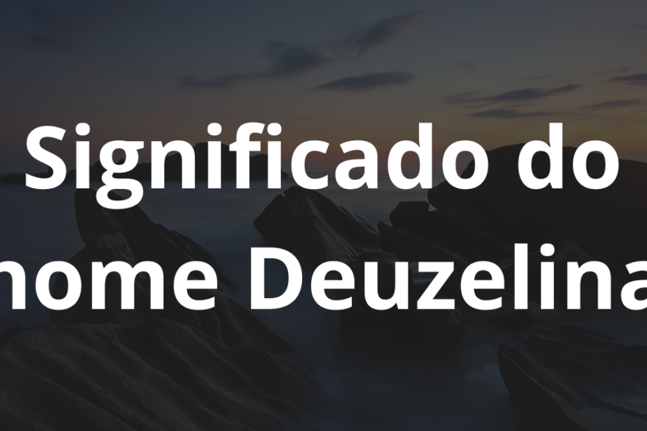 Significado do nome Deuzelina
