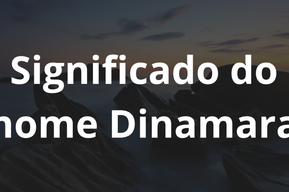 Significado do nome Dinamara