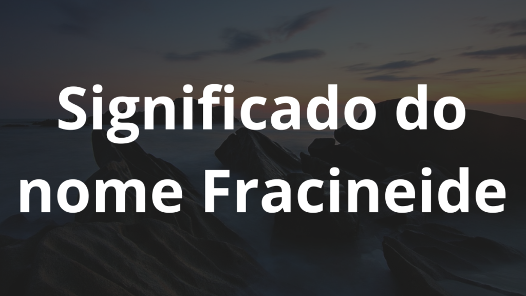 Significado do nome Fracineide