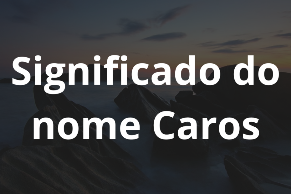 Significado do nome Caros