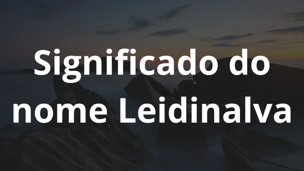 Significado do nome Leidinalva: História e origem! 1 Significado do nome Leidinalva