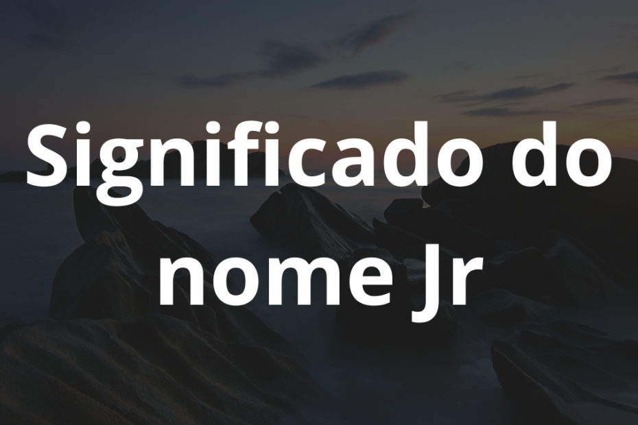 Significado do nome Jr