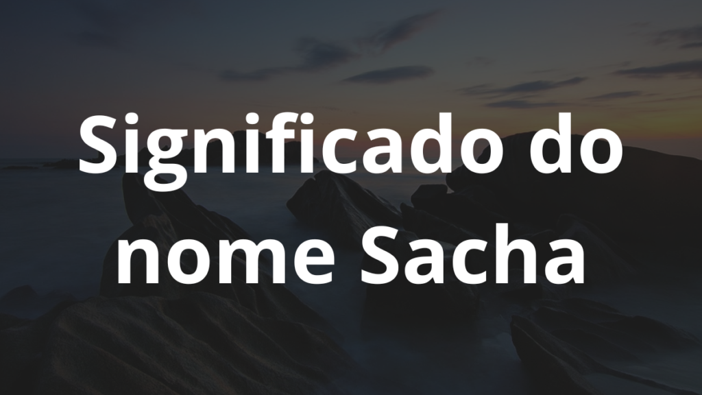 Significado do nome Sacha