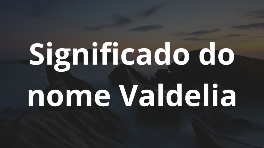 Significado do nome Valdelia