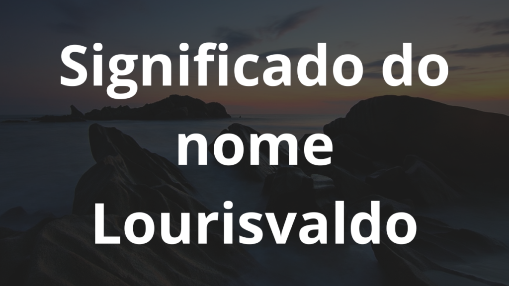 Significado do nome Lourisvaldo