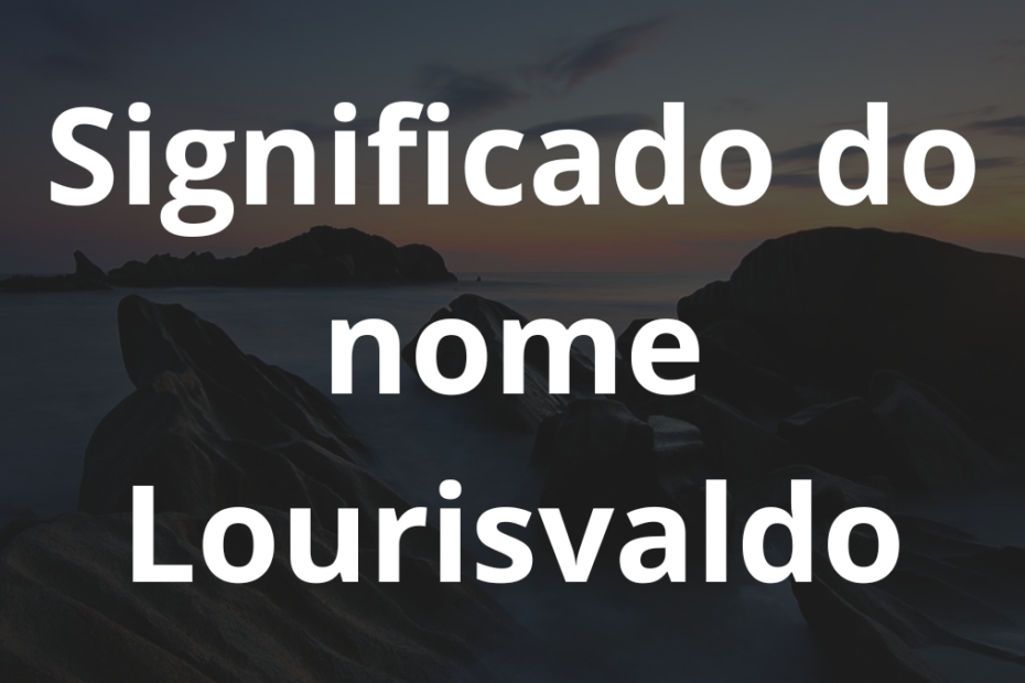 Significado do nome Lourisvaldo
