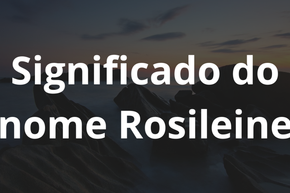 Significado do nome Rosileine