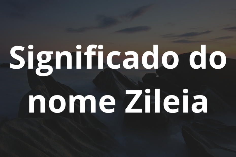 Significado do nome Zileia