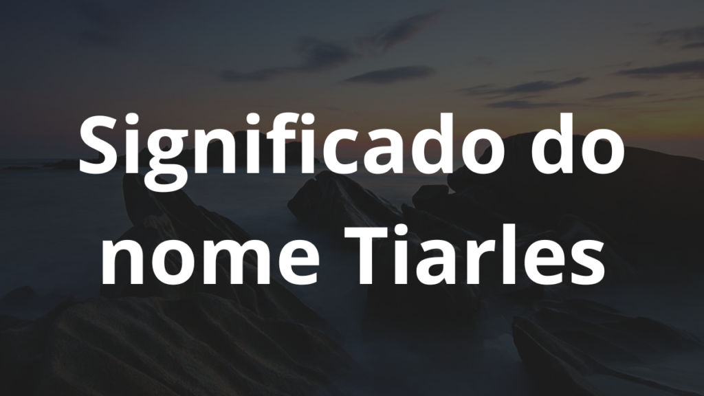 Significado do nome Tiarles