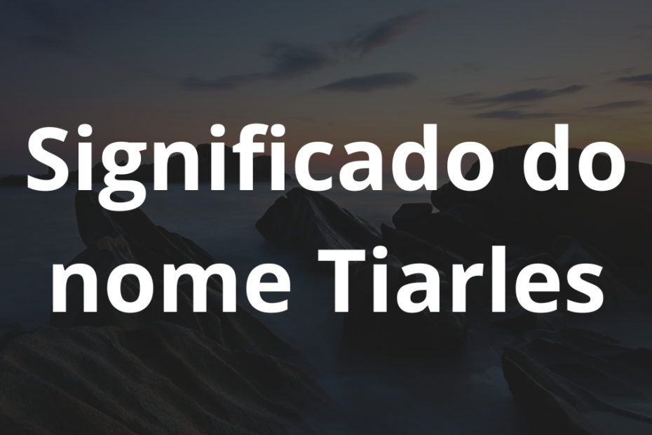Significado do nome Tiarles