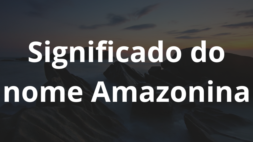 Significado do nome Amazonina