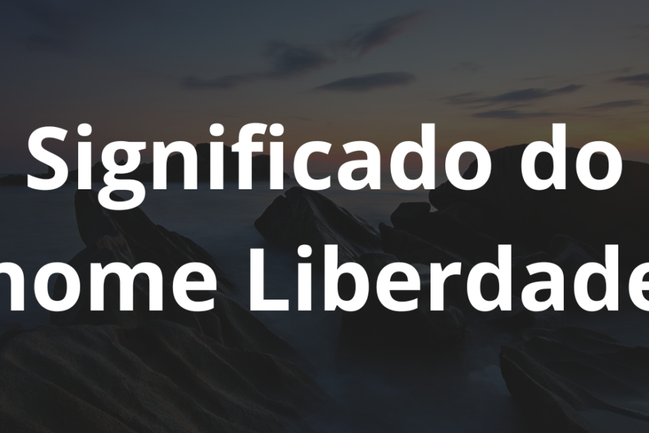 Significado do nome Liberdade