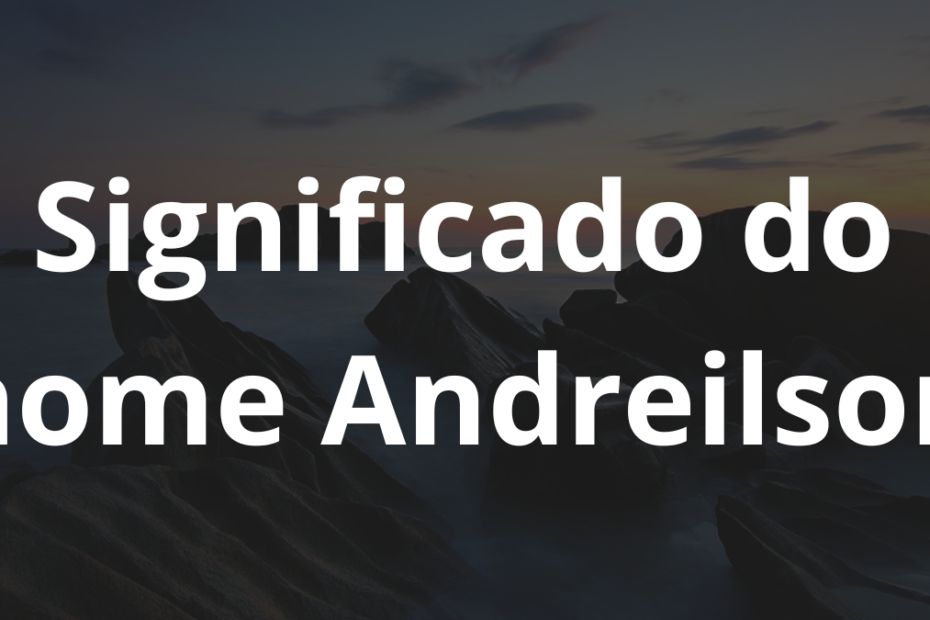 Significado do nome Andreilson