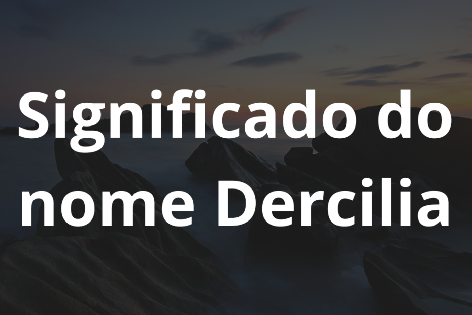 Significado do nome Dercilia