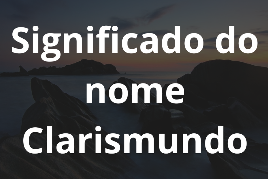 Significado do nome Clarismundo