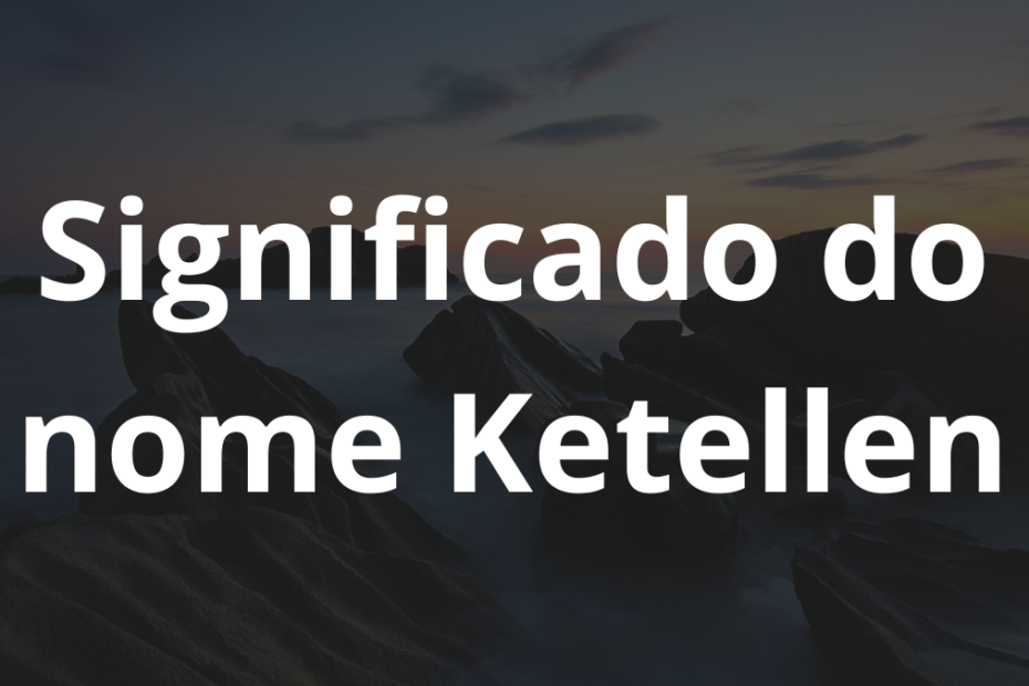 Significado do nome Ketellen