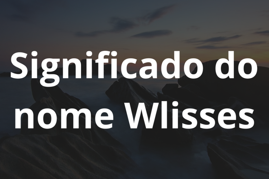 Significado do nome Wlisses