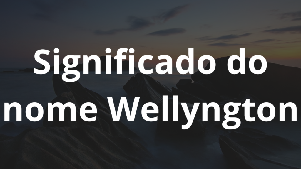 Significado do nome Wellyngton