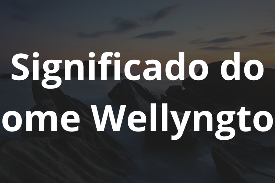 Significado do nome Wellyngton