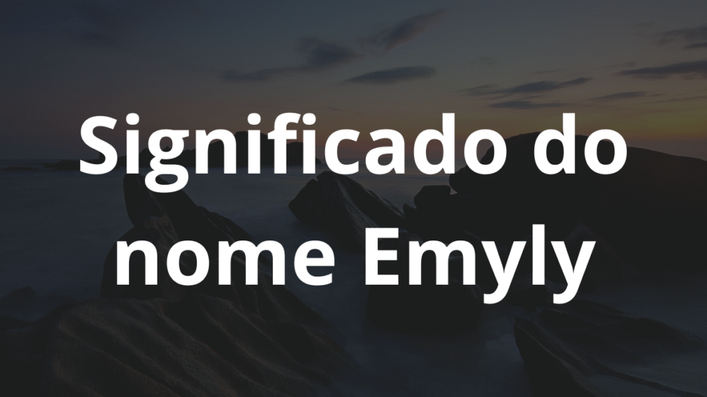 Significado do nome Emyly: História e origem! 1 Significado do nome Emyly