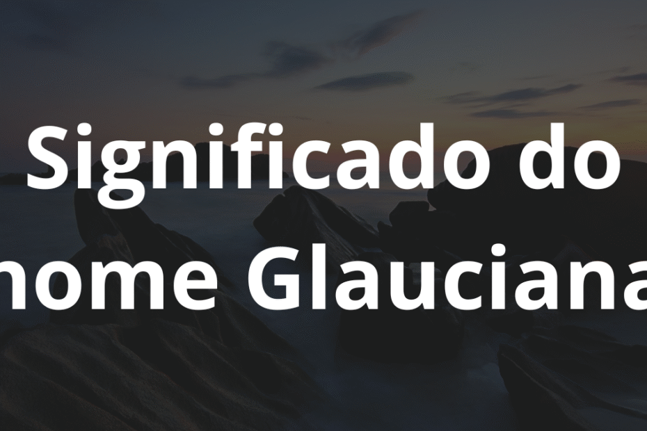 Significado do nome Glauciana