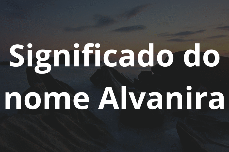 Significado do nome Alvanira