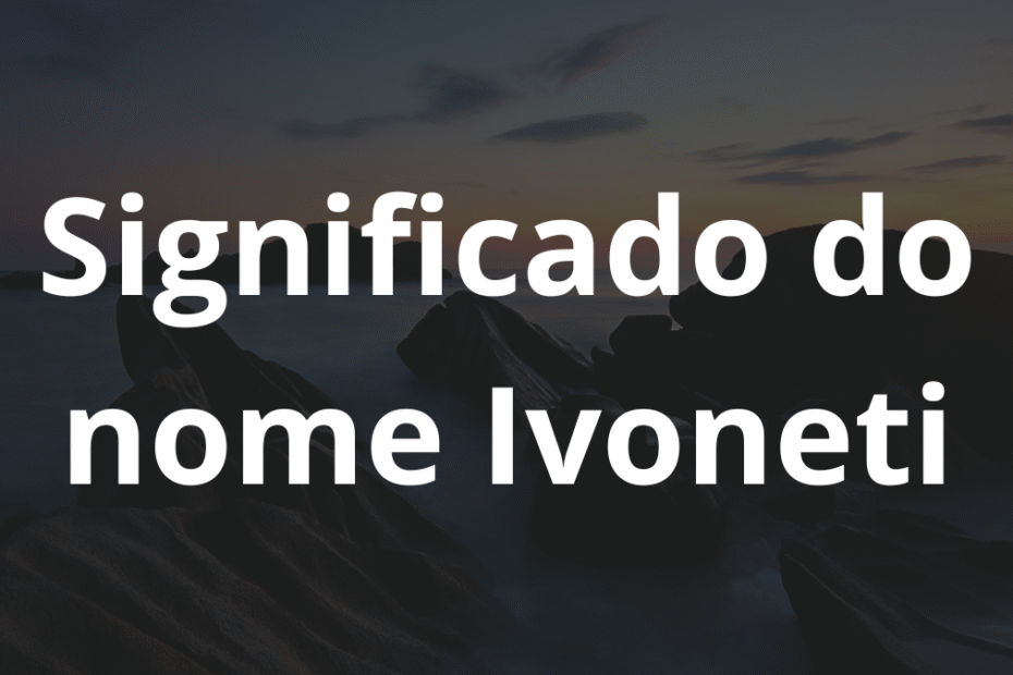 Significado do nome Ivoneti