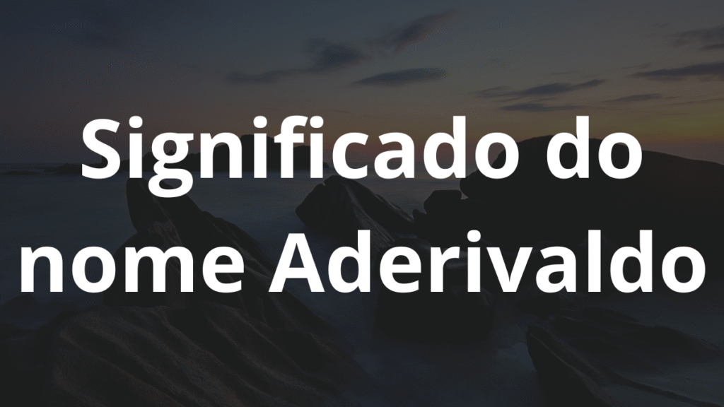 Significado do nome Aderivaldo
