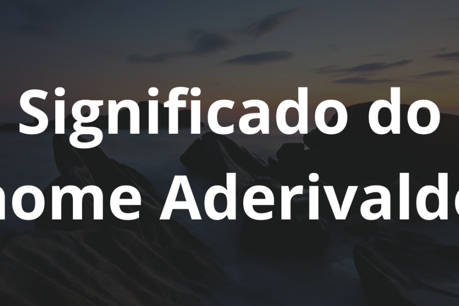 Significado do nome Aderivaldo