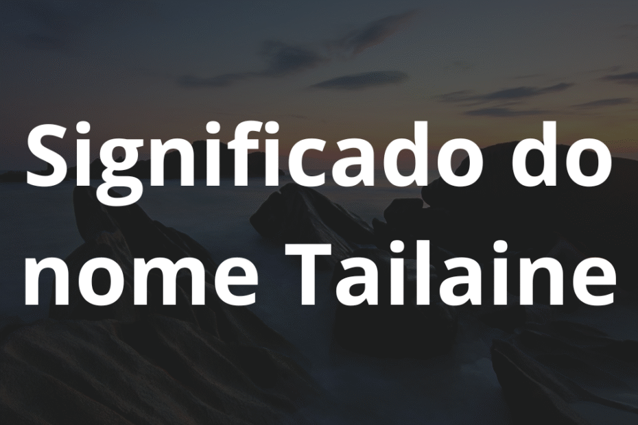 Significado do nome Tailaine