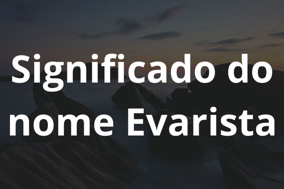 Significado do nome Evarista